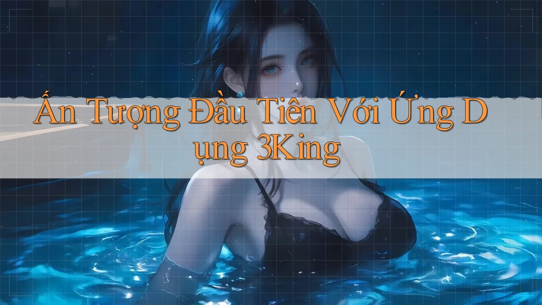 Ấn Tượng Đầu Tiên Với Ứng Dụng 3King