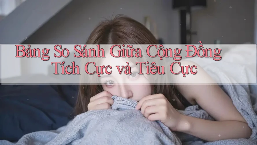 Bảng So Sánh Giữa Cộng Đồng Tích Cực và Tiêu Cực Bảng So Sánh Giữa Cộng Đồng Tích Cực và Tiêu Cực
