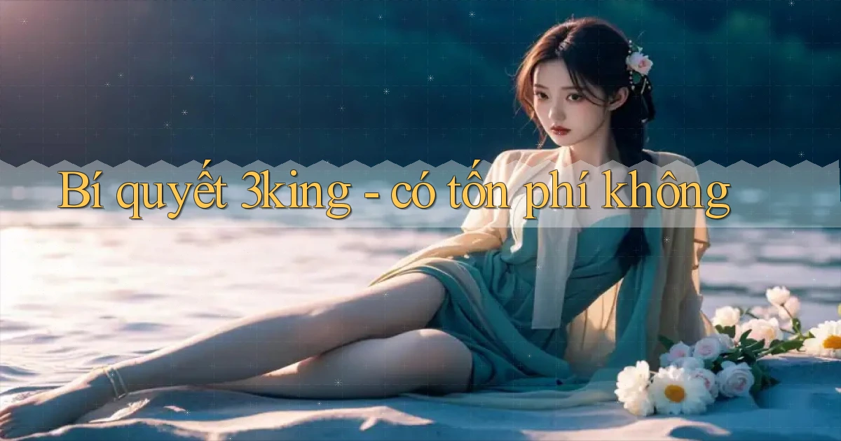Bí quyết 3king   có tốn phí không