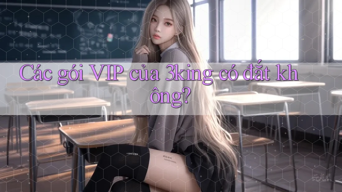 Các gói VIP của 3king có đắt không? Các gói VIP của 3king có đắt không?