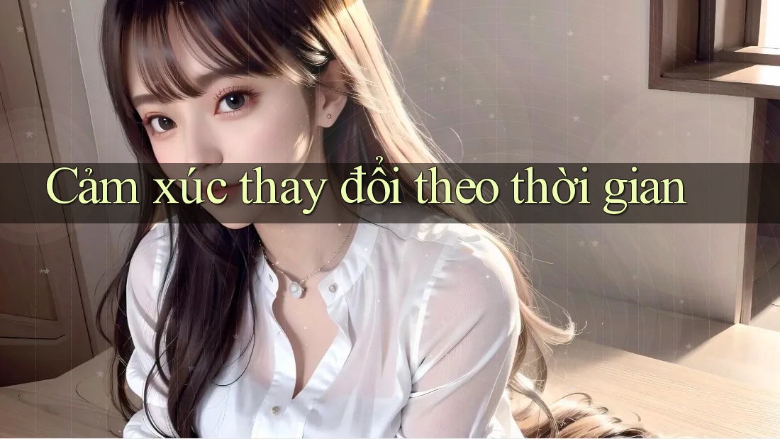 Cảm xúc thay đổi theo thời gian