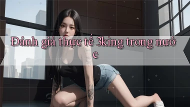 Đánh giá thực tế 3king trong nước
