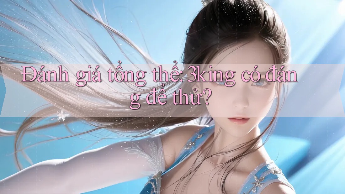 Đánh giá tổng thể: 3king có đáng để thử? Đánh giá tổng thể: 3king có đáng để thử?