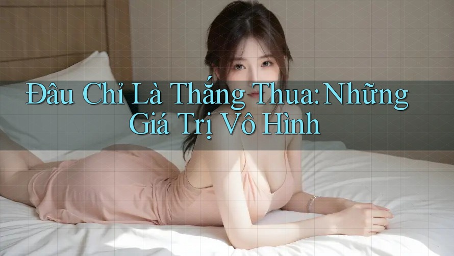Đâu Chỉ Là Thắng Thua: Những Giá Trị Vô Hình Đâu Chỉ Là Thắng Thua: Những Giá Trị Vô Hình