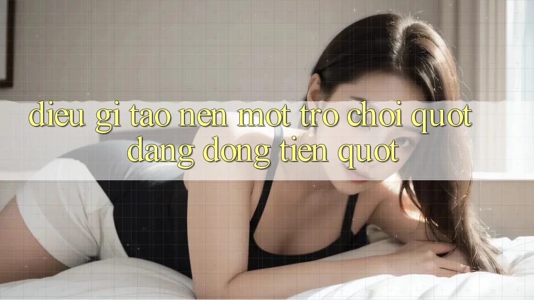 Điều Gì Tạo Nên Một Trò Chơi " Đáng Đồng Tiền" ? Điều Gì Tạo Nên Một Trò Chơi " Đáng Đồng Tiền" ?