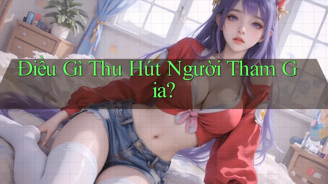 Điều Gì Thu Hút Người Tham Gia? Điều Gì Thu Hút Người Tham Gia?