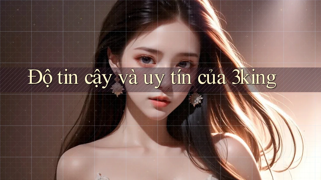 Độ tin cậy và uy tín của 3king Độ tin cậy và uy tín của 3king
