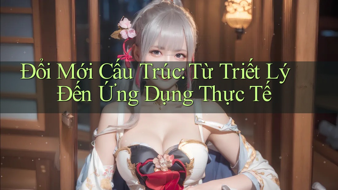 Đổi Mới Cấu Trúc: Từ Triết Lý Đến Ứng Dụng Thực Tế Đổi Mới Cấu Trúc: Từ Triết Lý Đến Ứng Dụng Thực Tế