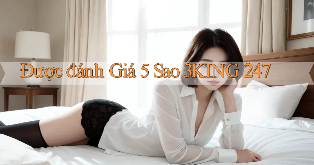 Được đánh giá 5 sao 3king 247