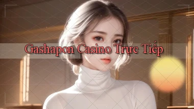 Gashapon Casino trực tiếp