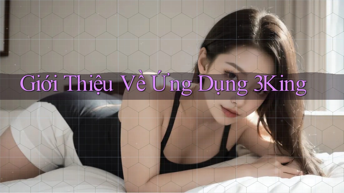 Giới Thiệu Về Ứng Dụng 3King Giới Thiệu Về Ứng Dụng 3King