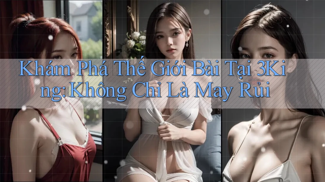 Khám Phá Thế Giới Bài Tại 3King: Không Chỉ Là May Rủi Khám Phá Thế Giới Bài Tại 3King: Không Chỉ Là May Rủi