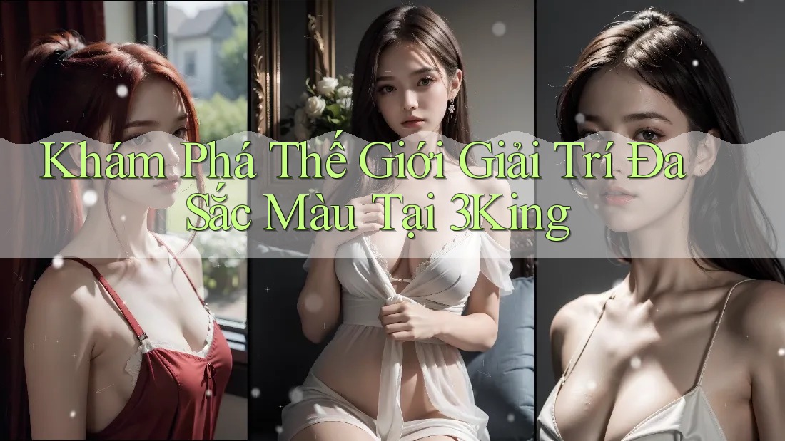 Khám Phá Thế Giới Giải Trí Đa Sắc Màu Tại 3King Khám Phá Thế Giới Giải Trí Đa Sắc Màu Tại 3King