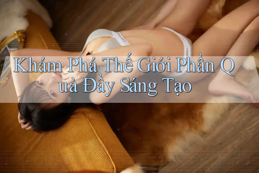Khám Phá Thế Giới Phần Quà Đầy Sáng Tạo Khám Phá Thế Giới Phần Quà Đầy Sáng Tạo
