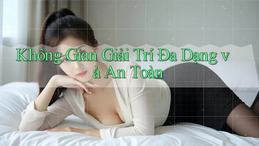 Không Gian Giải Trí Đa Dạng Và An Toàn Không Gian Giải Trí Đa Dạng Và An Toàn