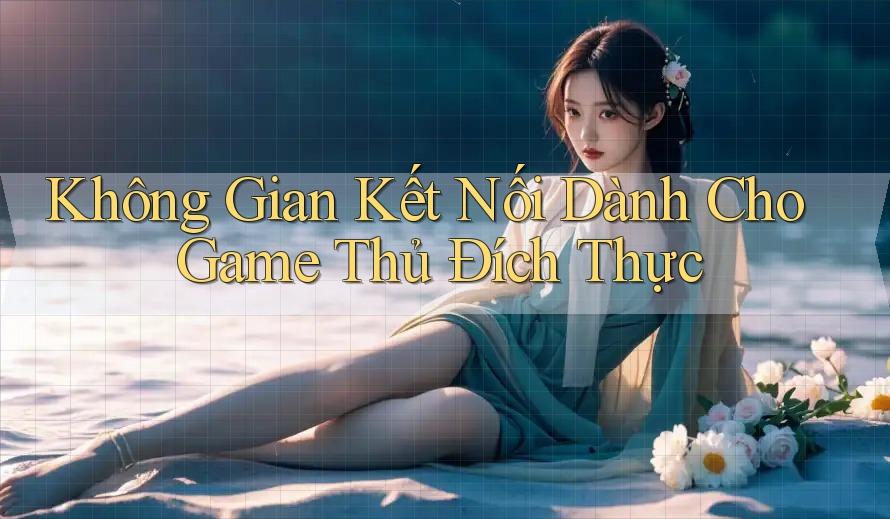Không Gian Kết Nối Dành Cho Game Thủ Đích Thực Không Gian Kết Nối Dành Cho Game Thủ Đích Thực