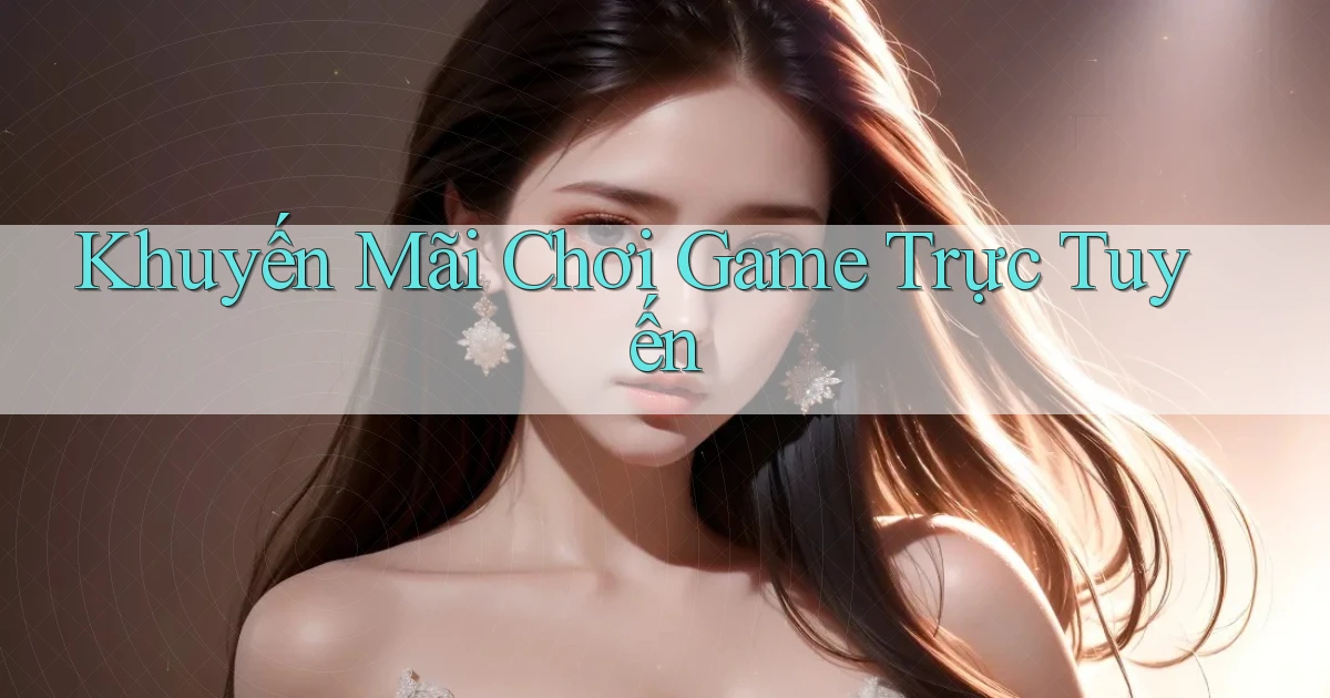 Khuyến mãi Chơi game trực tuyến