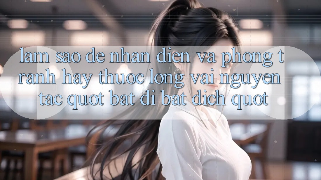 Làm Sao Để Nhận Diện Và Phòng Tránh? Hãy Thuộc Lòng Vài Nguyên Tắc " Bất Di Bất Dịch"