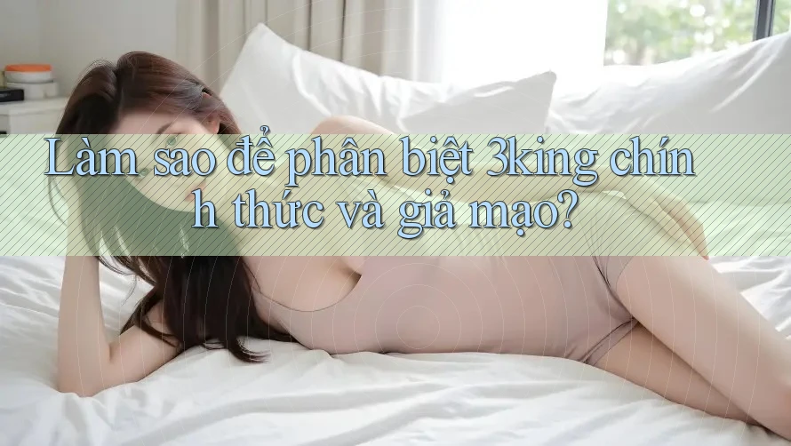 Làm sao để phân biệt 3king chính thức và giả mạo?