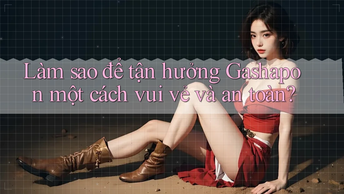Làm sao để tận hưởng Gashapon một cách vui vẻ và an toàn? Làm sao để tận hưởng Gashapon một cách vui vẻ và an toàn?