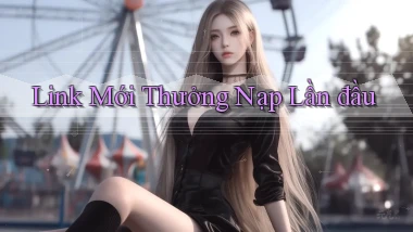 link mới Thưởng nạp lần đầu