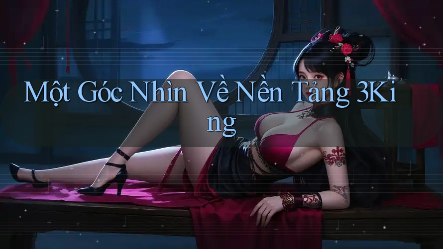 Một Góc Nhìn Về Nền Tảng 3King