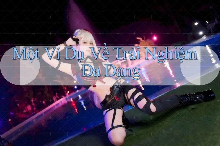 Một Ví Dụ Về Trải Nghiệm Đa Dạng Một Ví Dụ Về Trải Nghiệm Đa Dạng