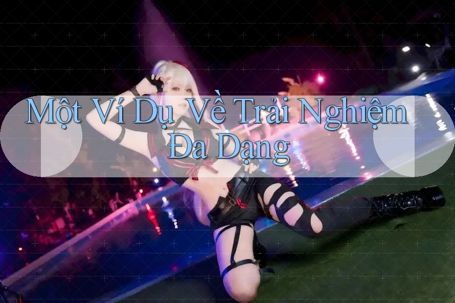 Một Ví Dụ Về Trải Nghiệm Đa Dạng Một Ví Dụ Về Trải Nghiệm Đa Dạng