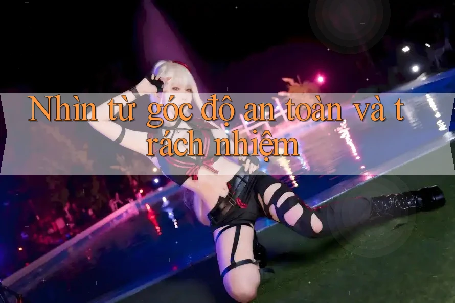 Nhìn Từ Góc Độ An Toàn Và Trách Nhiệm Nhìn Từ Góc Độ An Toàn Và Trách Nhiệm