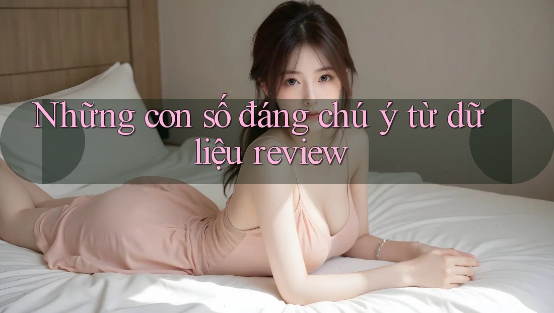 Những con số đáng chú ý từ dữ liệu review Những con số đáng chú ý từ dữ liệu review