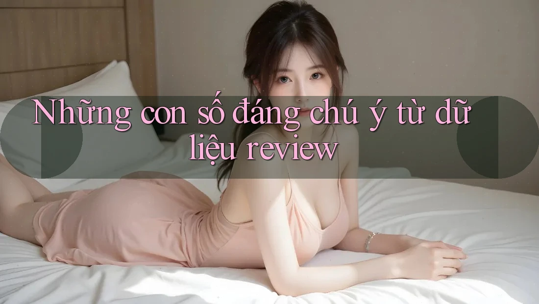 Những con số đáng chú ý từ dữ liệu review Những con số đáng chú ý từ dữ liệu review