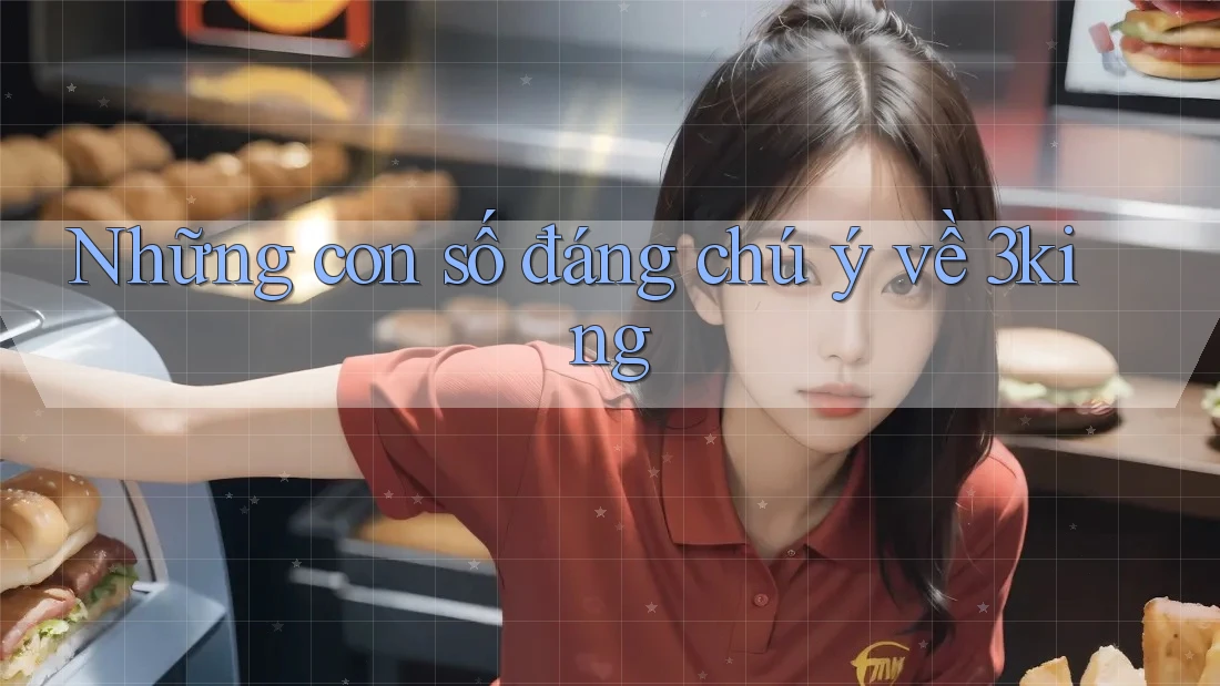 Những con số đáng chú ý về 3king Những con số đáng chú ý về 3king