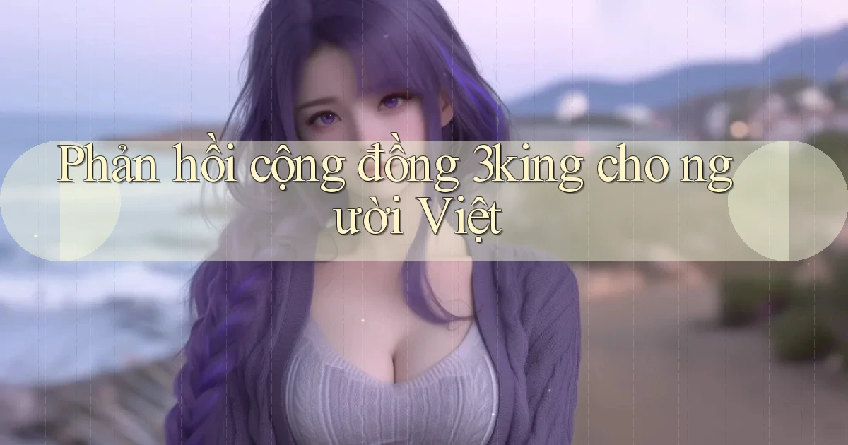 Phản hồi cộng đồng 3king cho người Việt