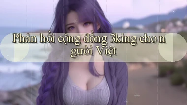 Phản hồi cộng đồng 3king cho người Việt