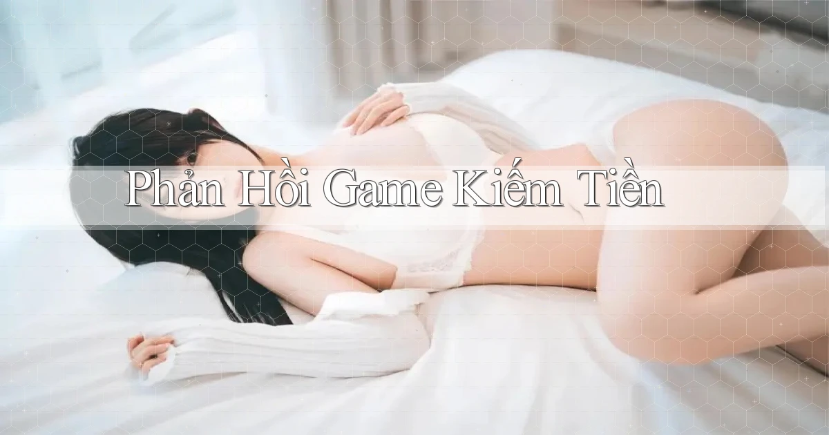 Phản hồi Game kiếm tiền