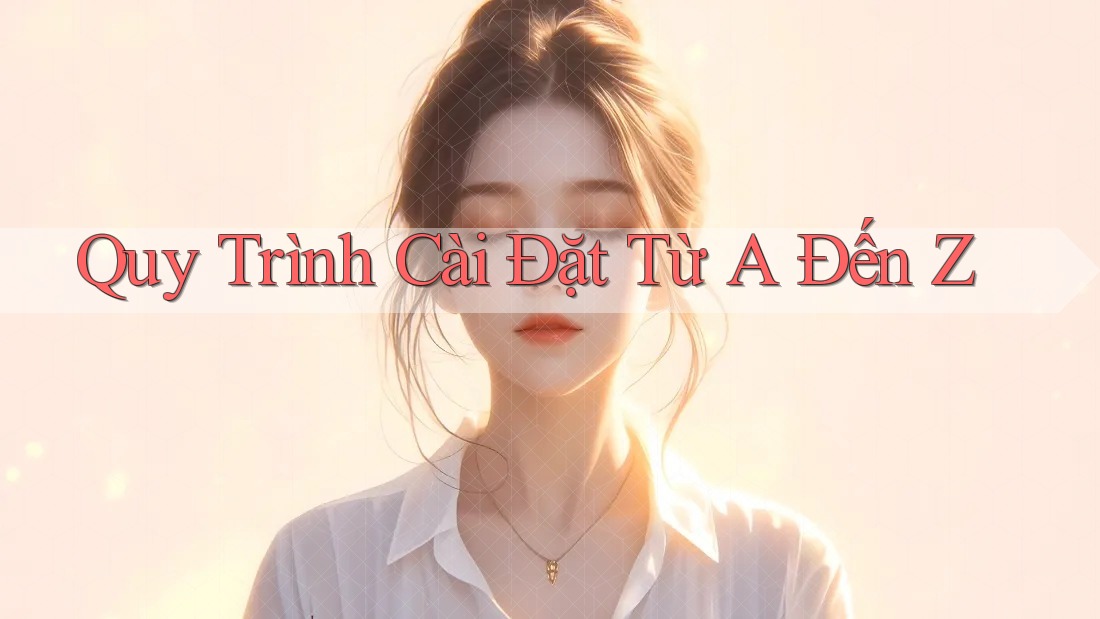 Quy Trình Cài Đặt Từ A Đến Z Quy Trình Cài Đặt Từ A Đến Z