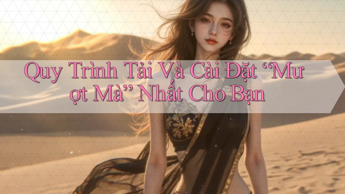 Quy Trình Tải Và Cài Đặt “Mượt Mà” Nhất Cho Bạn Quy Trình Tải Và Cài Đặt “Mượt Mà” Nhất Cho Bạn