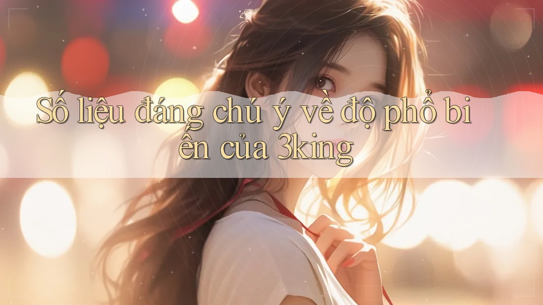 Số liệu đáng chú ý về độ phổ biến của 3king Số liệu đáng chú ý về độ phổ biến của 3king