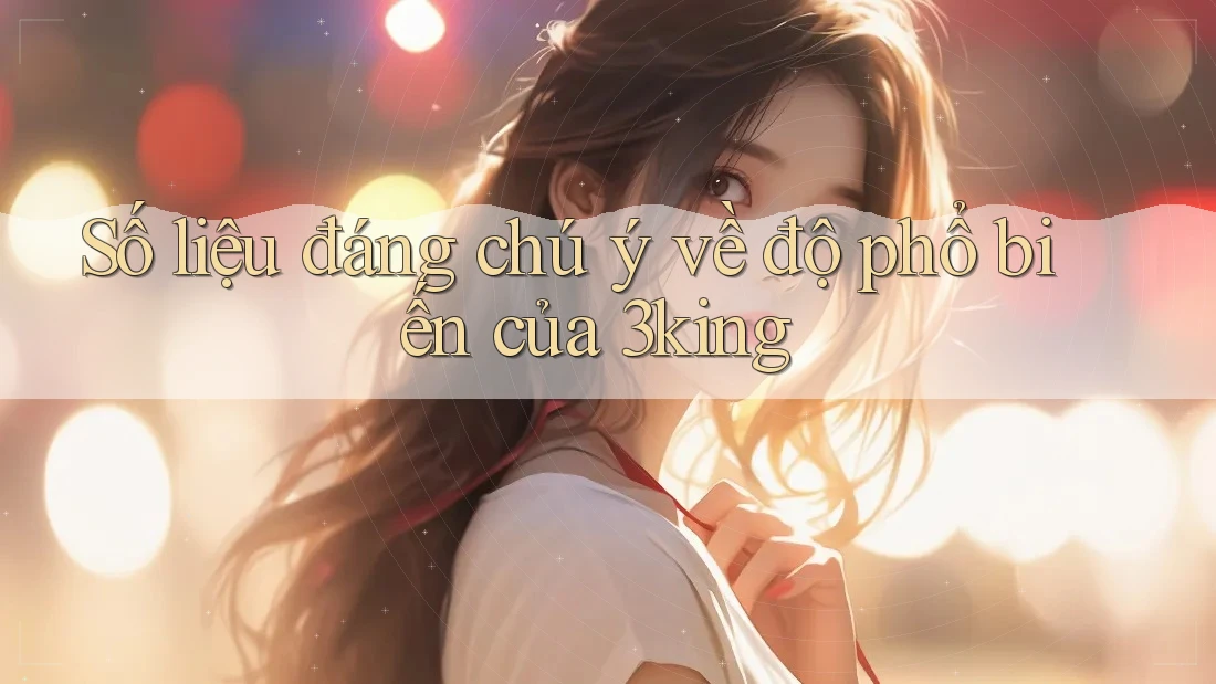 Số liệu đáng chú ý về độ phổ biến của 3king