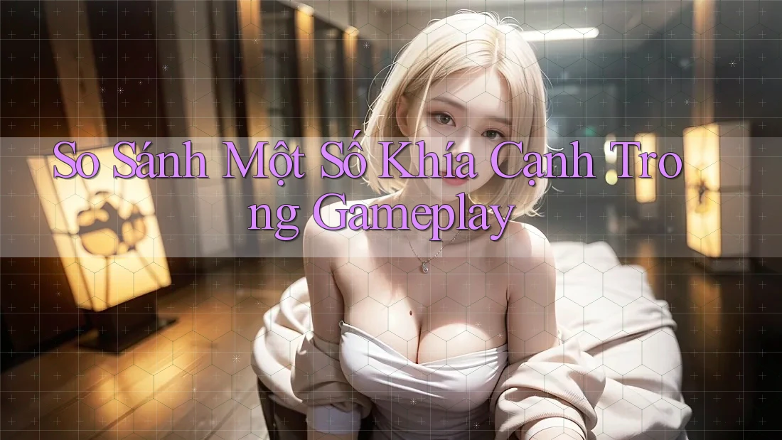 So Sánh Một Số Khía Cạnh Trong Gameplay