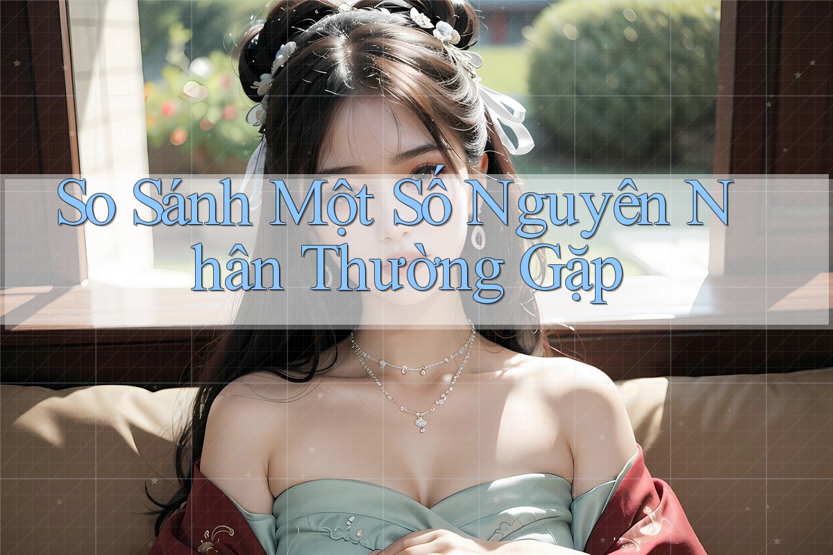 So Sánh Một Số Nguyên Nhân Thường Gặp So Sánh Một Số Nguyên Nhân Thường Gặp