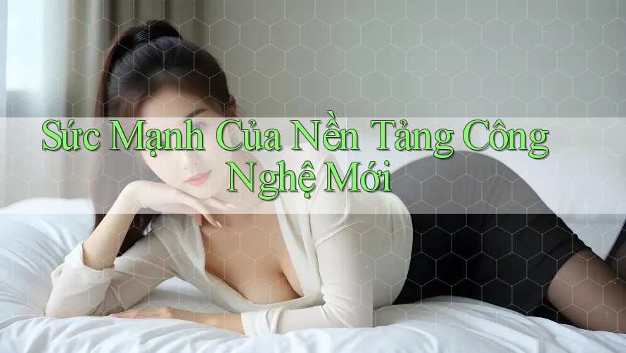Sức Mạnh Của Nền Tảng Công Nghệ Mới Sức Mạnh Của Nền Tảng Công Nghệ Mới