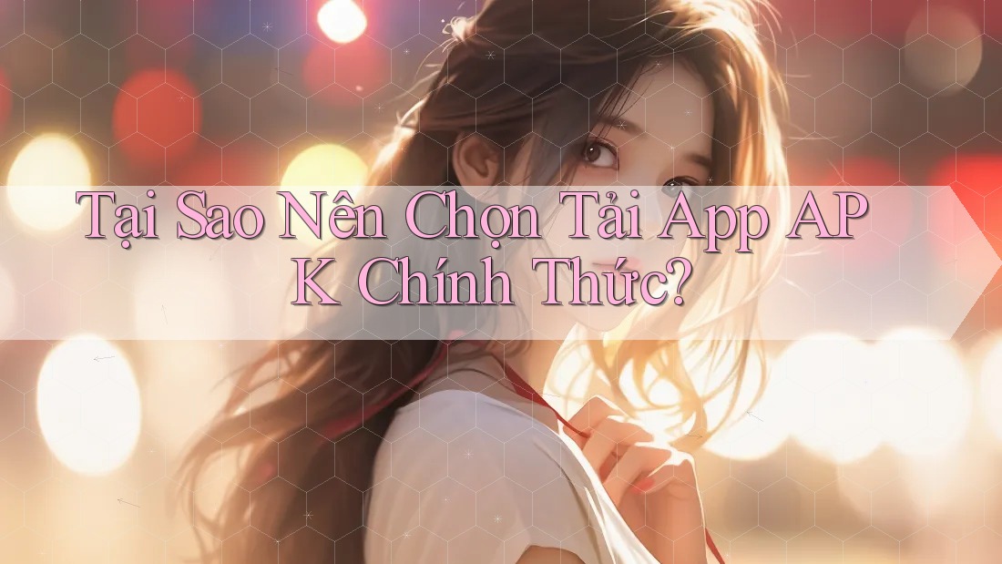 Tại Sao Nên Chọn Tải App APK Chính Thức? Tại Sao Nên Chọn Tải App APK Chính Thức?
