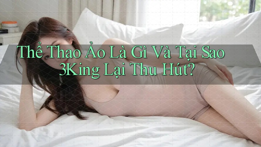 Thể Thao Ảo Là Gì Và Tại Sao 3King Lại Thu Hút? Thể Thao Ảo Là Gì Và Tại Sao 3King Lại Thu Hút?