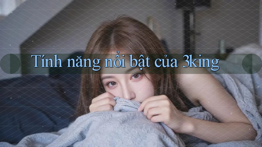 Tính năng nổi bật của 3king