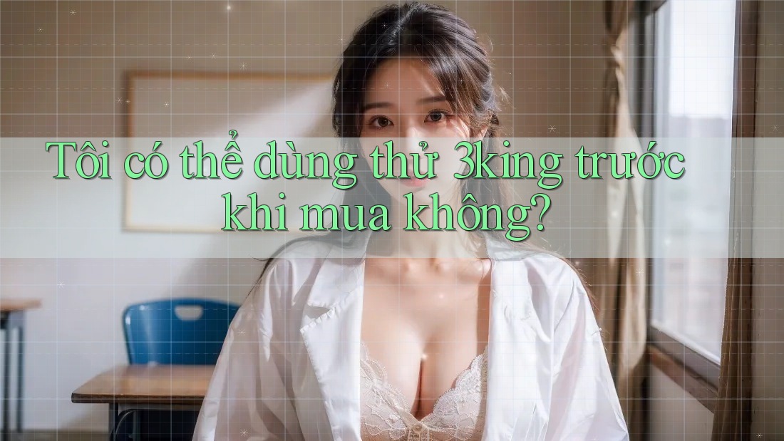 Tôi có thể dùng thử 3king trước khi mua không? Tôi có thể dùng thử 3king trước khi mua không?