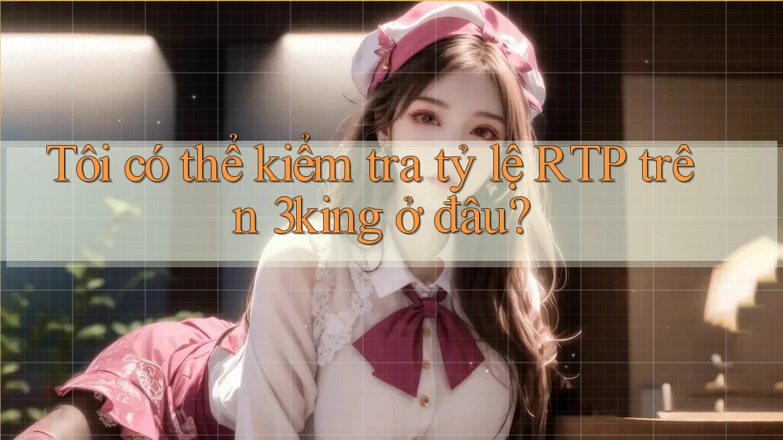 Tôi có thể kiểm tra tỷ lệ RTP trên 3king ở đâu?