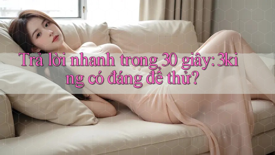 Trả lời nhanh trong 30 giây: 3king có đáng để thử? Trả lời nhanh trong 30 giây: 3king có đáng để thử?