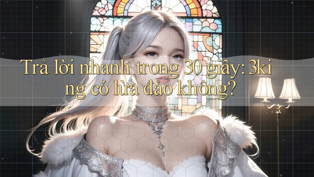 Trả lời nhanh trong 30 giây: 3king có lừa đảo không?