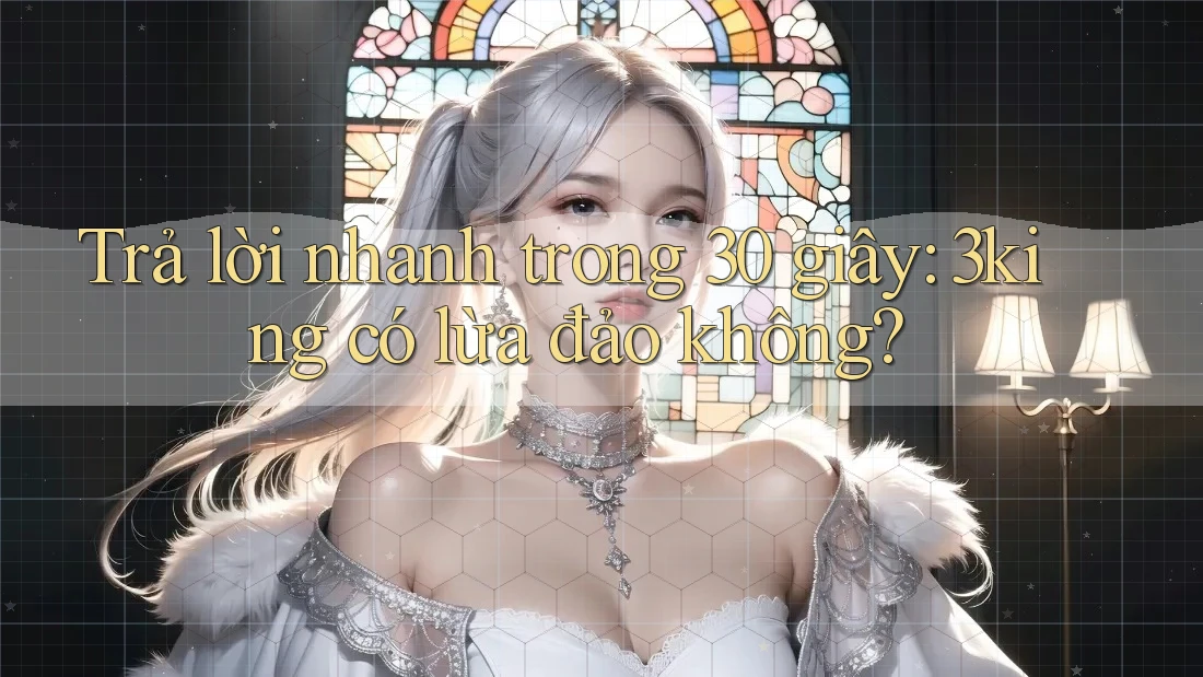 Trả lời nhanh trong 30 giây: 3king có lừa đảo không? Trả lời nhanh trong 30 giây: 3king có lừa đảo không?